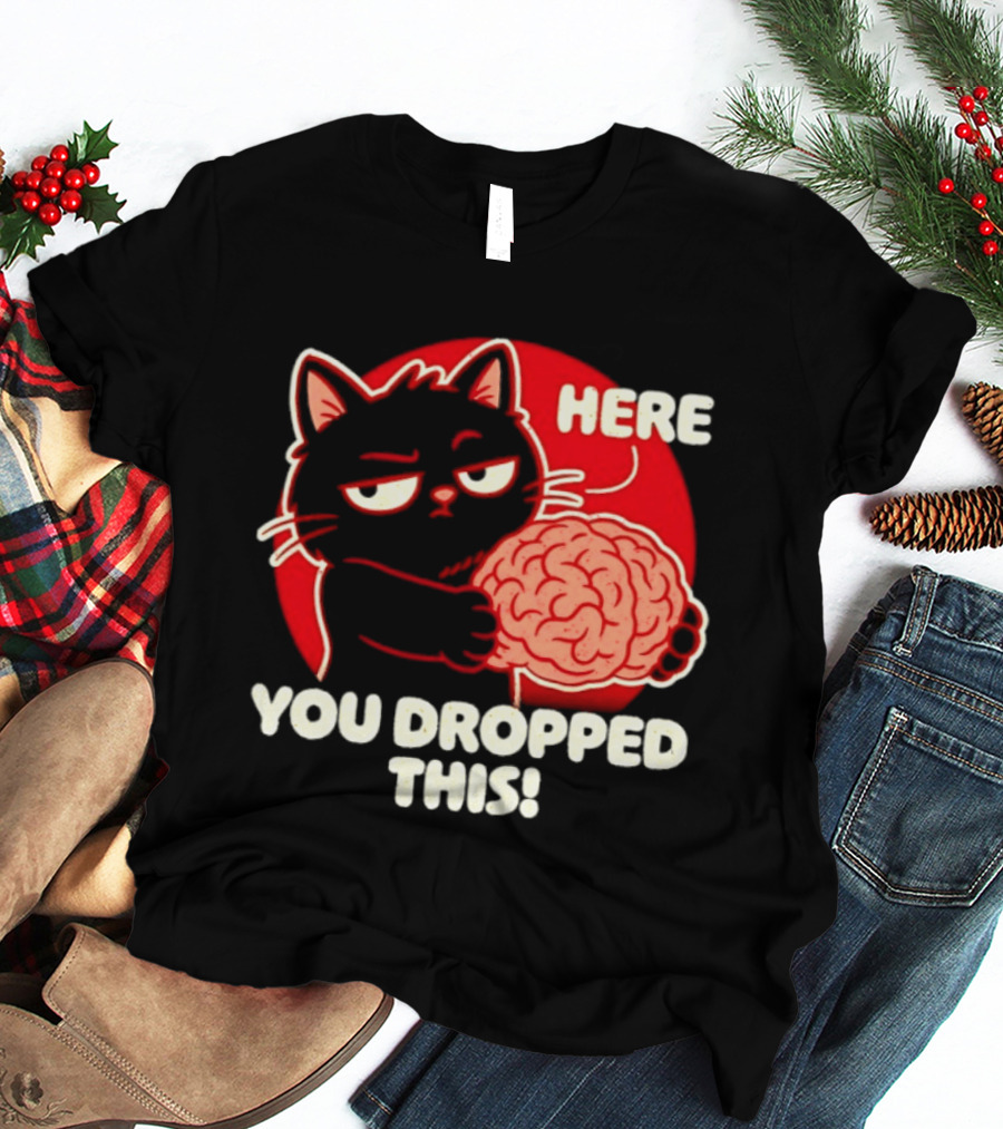 Here You Dropped This Cat Holding A Brain T-Shirt