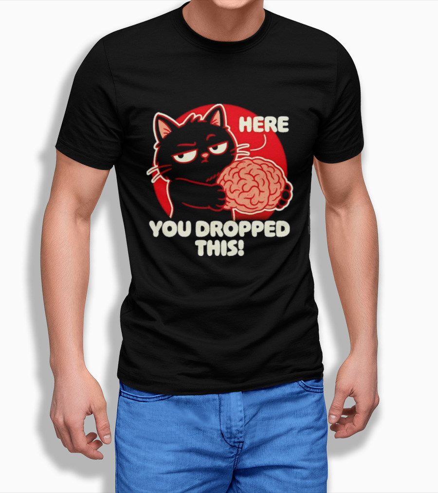Here You Dropped This Cat Holding A Brain T-Shirt