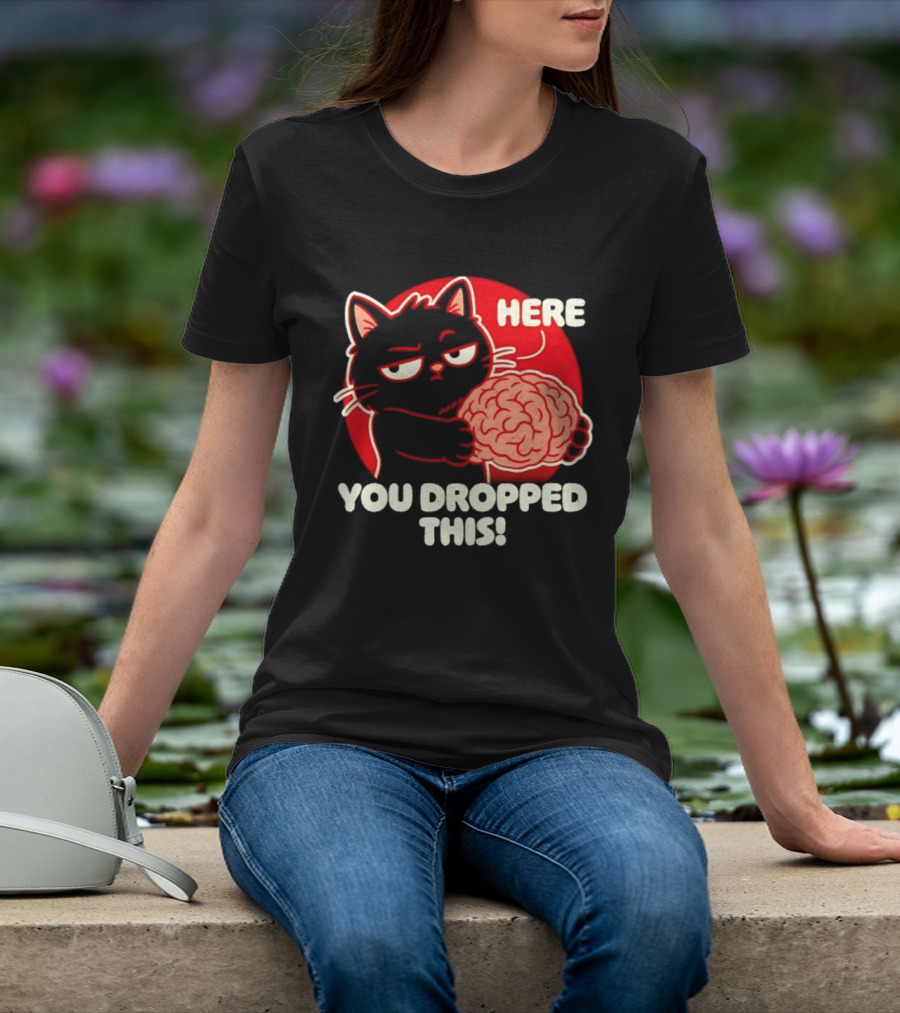 Here You Dropped This Cat Holding A Brain T-Shirt