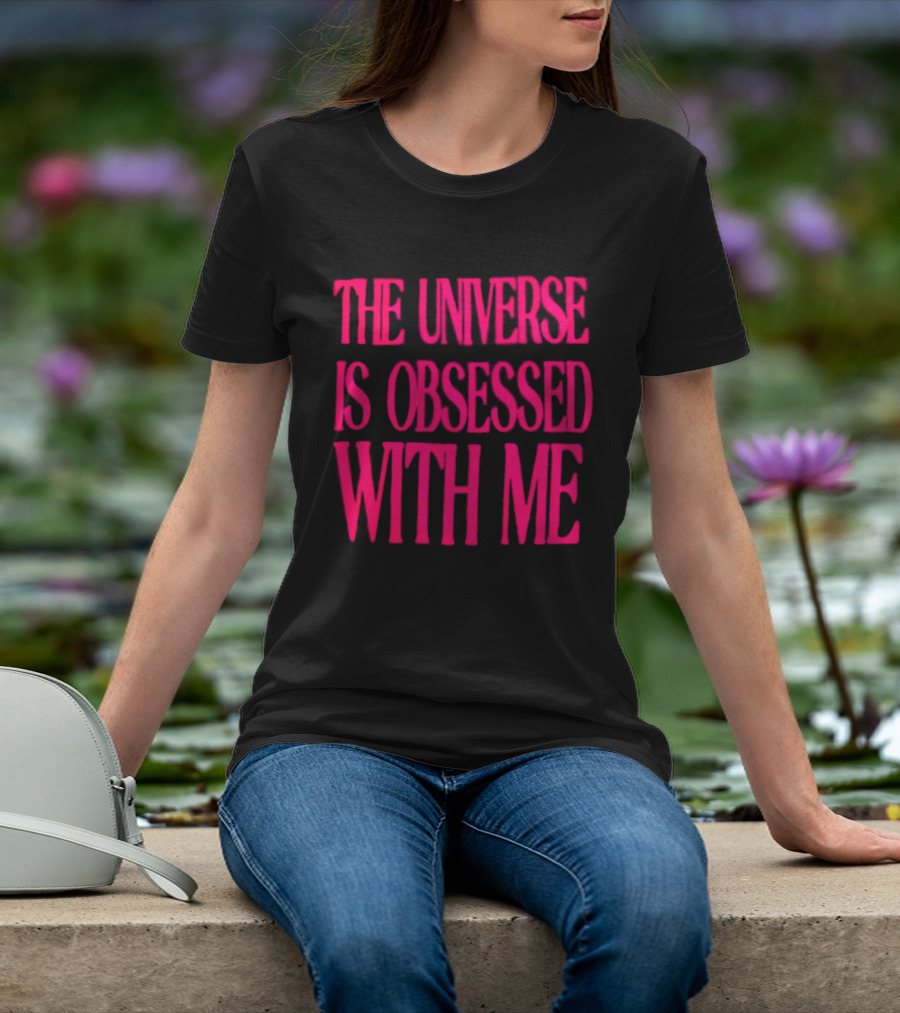 The Universe Is Obsessed With Me Cosmic Humor T-Shirt