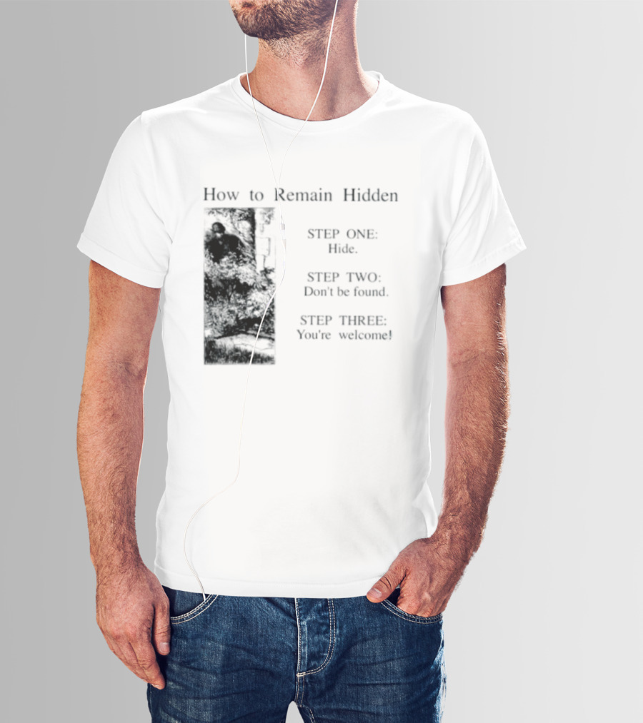 How To Remain Hidden Step One Hide Step Two Don't Be Found Step Three You're Welcome T-Shirt