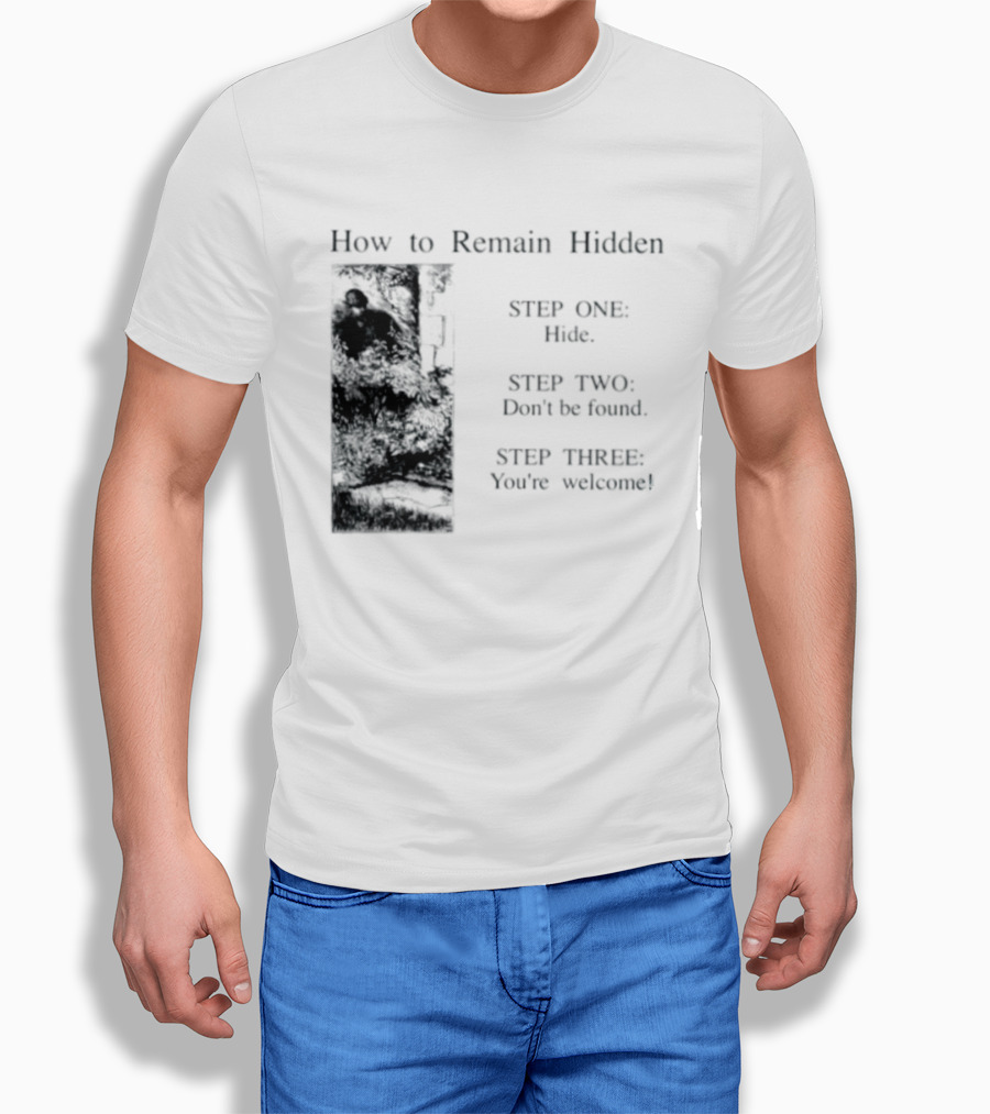 How To Remain Hidden Step One Hide Step Two Don't Be Found Step Three You're Welcome T-Shirt