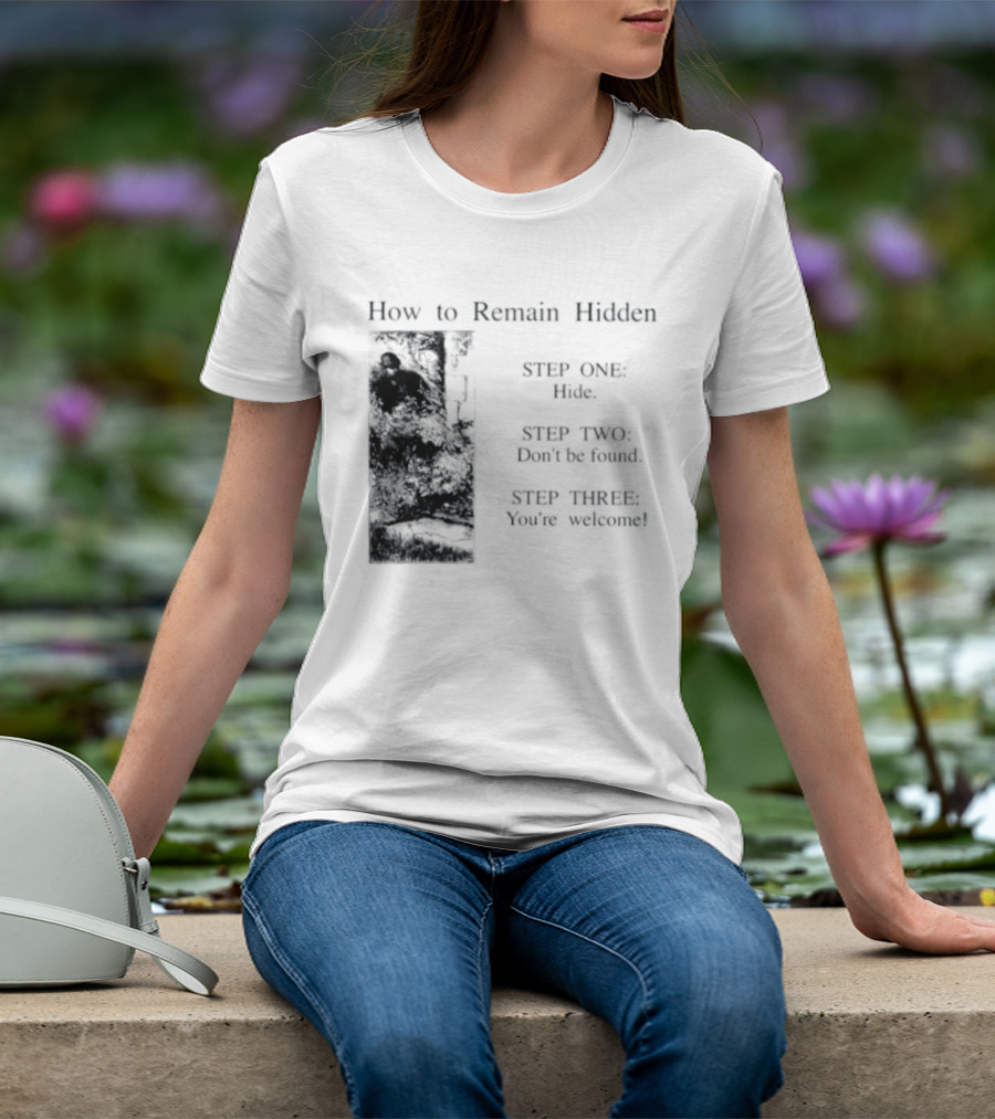 How To Remain Hidden Step One Hide Step Two Don't Be Found Step Three You're Welcome T-Shirt