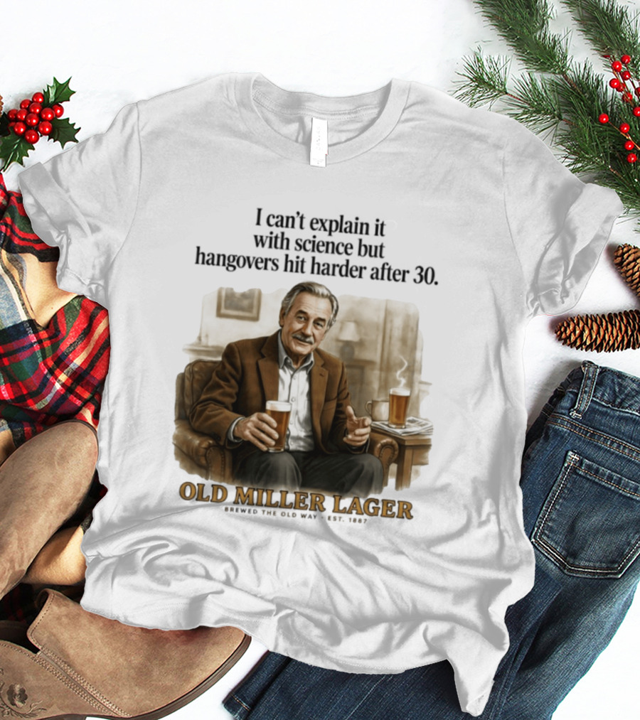 I Can't Explain It With Science But Hangovers Hit Harder After 30 Old Miller Lager T-Shirt