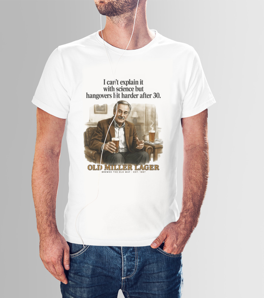I Can't Explain It With Science But Hangovers Hit Harder After 30 Old Miller Lager T-Shirt