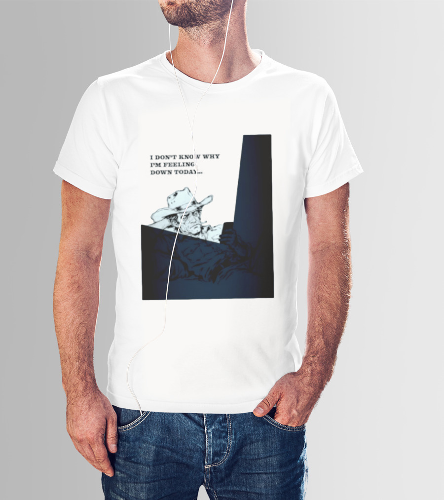 I Don't Know Why I'm Feeling Down Today Cowboy Reclining In Hat And Jacket T-Shirt