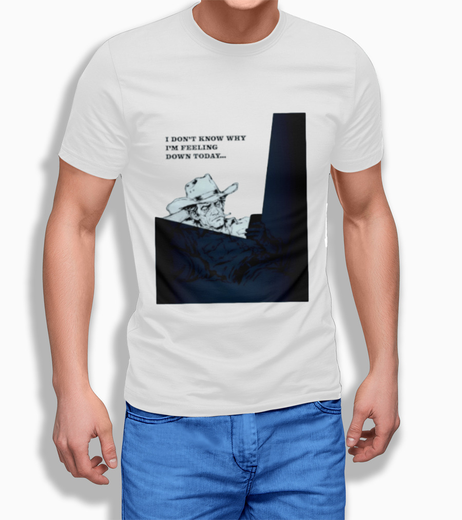 I Don't Know Why I'm Feeling Down Today Cowboy Reclining In Hat And Jacket T-Shirt