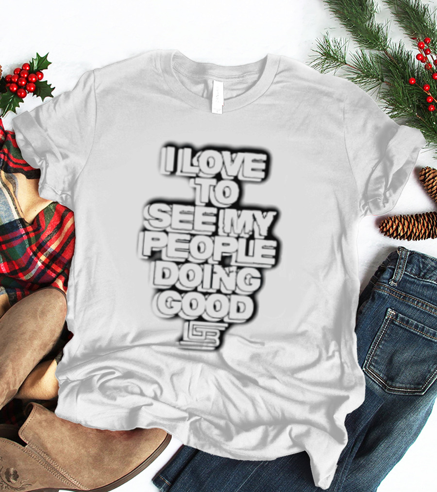I Love To See My People Doing Good Motivational Phrase T-Shirt