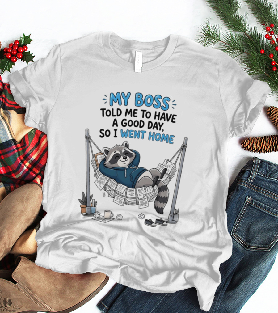 My Boss Told Me To Have A Good Day So I Went Home Raccoon Relaxing In Hammock T-Shirt