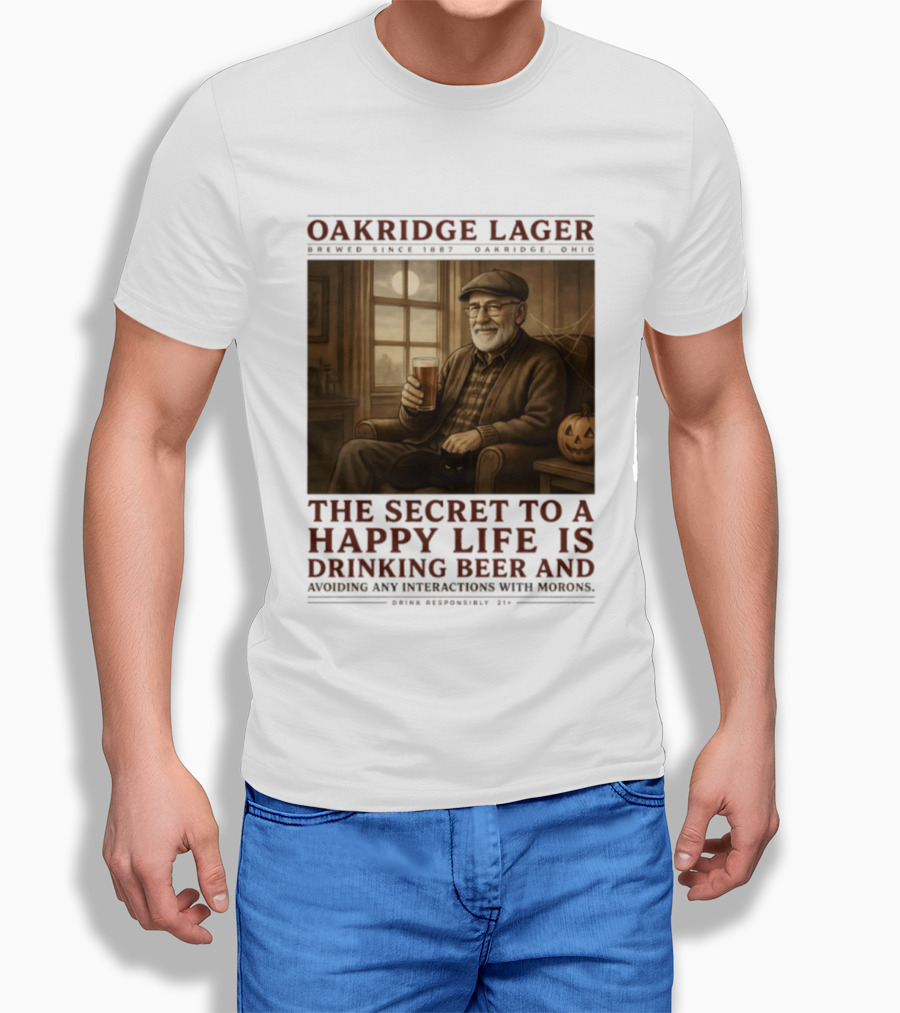 Oakridge Lager Brewed Since 1857 The Secret To A Happy Life Is Drinking Beer Avoiding Any Interactions With Morons T-Shirt