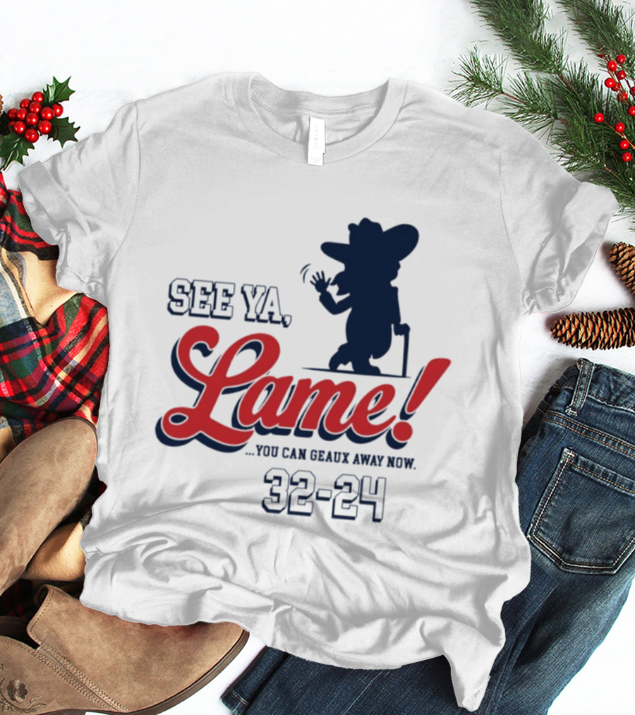 Ole Miss See Ya Lame You Can Geaux Away Now 32 24 T-Shirt