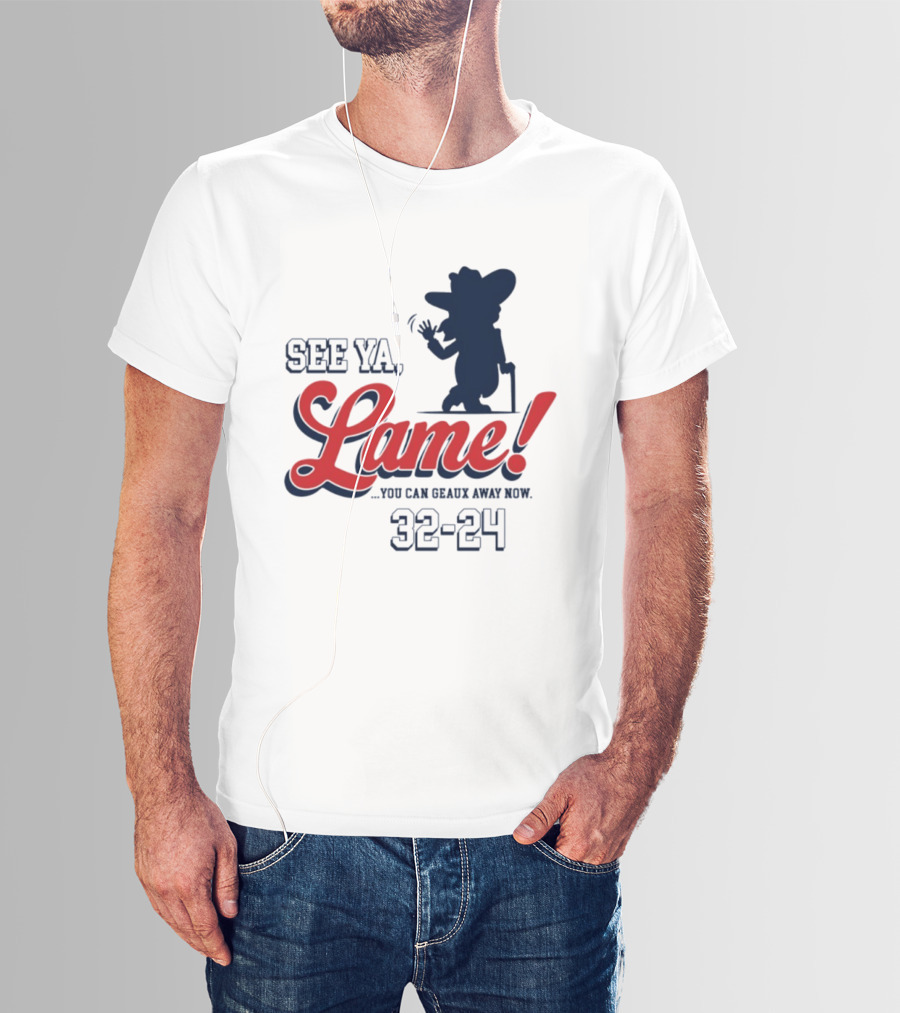 Ole Miss See Ya Lame You Can Geaux Away Now 32 24 T-Shirt