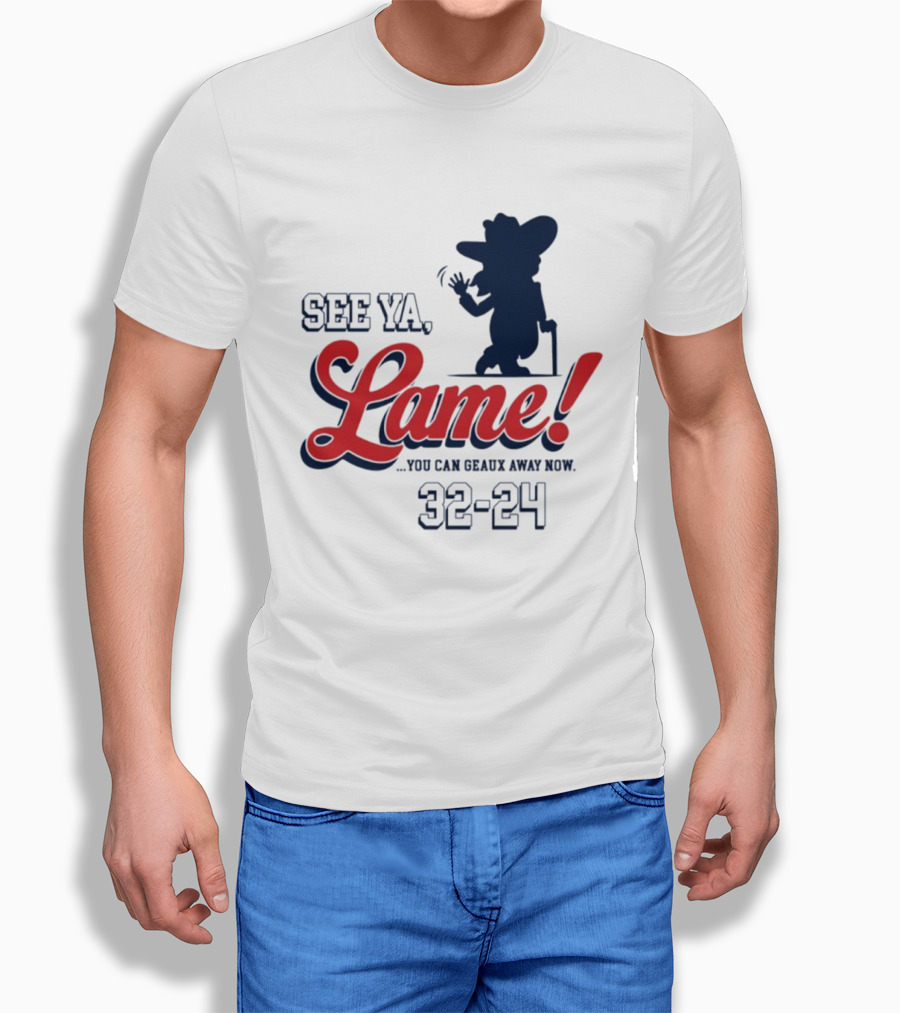 Ole Miss See Ya Lame You Can Geaux Away Now 32 24 T-Shirt
