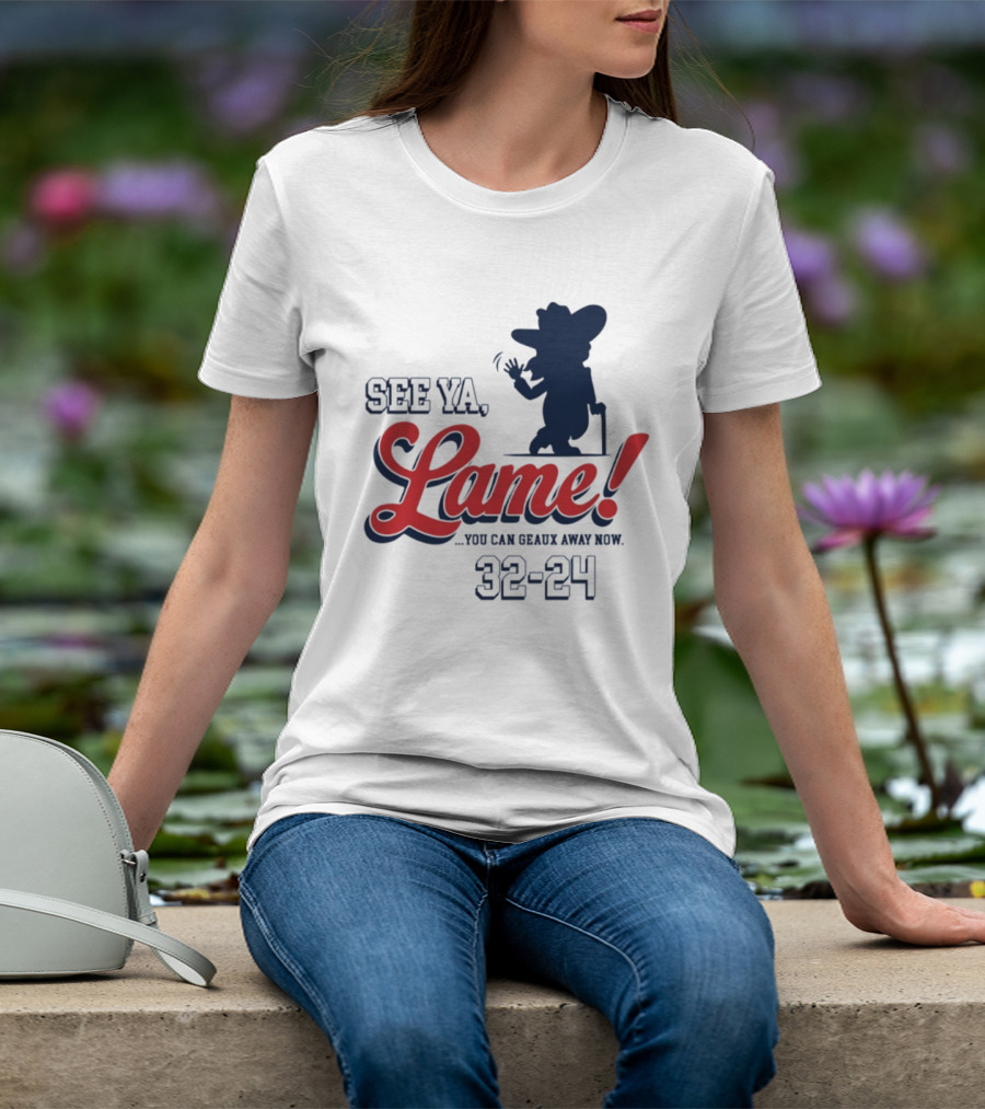 Ole Miss See Ya Lame You Can Geaux Away Now 32 24 T-Shirt