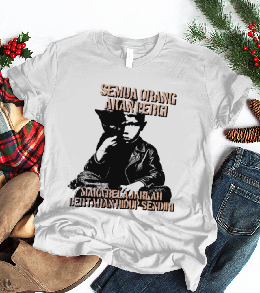 Semua Orang Akan Pergi Maka Belajarlah Bertahan Hidup Sendiri Cat Man T-Shirt