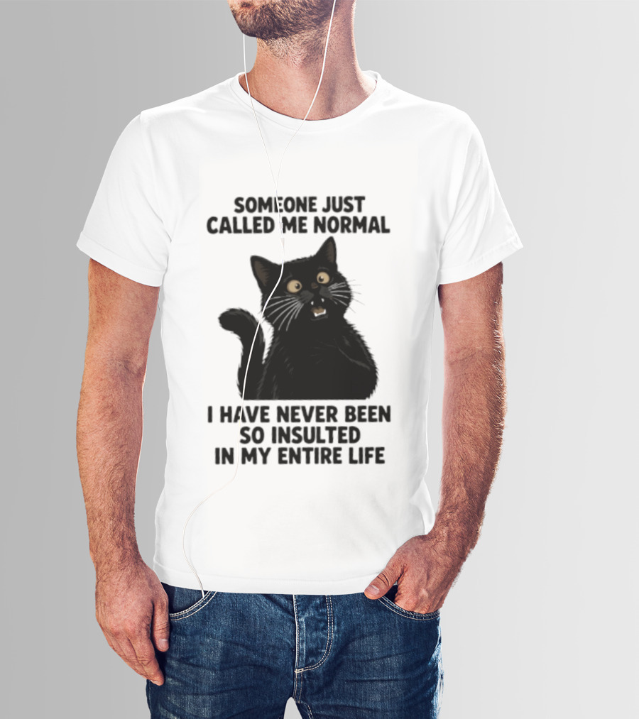 Someone Just Called Me Normal Black Cat Humor Never Been So Insulted In My Entire Life T-Shirt