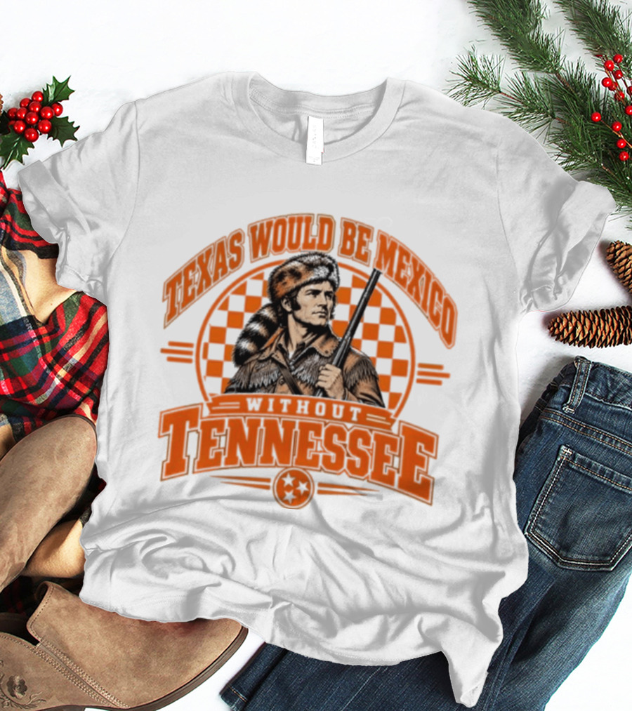 Texas Would Be Mexico Without Tennessee Davy Crockett Pioneer T-Shirt
