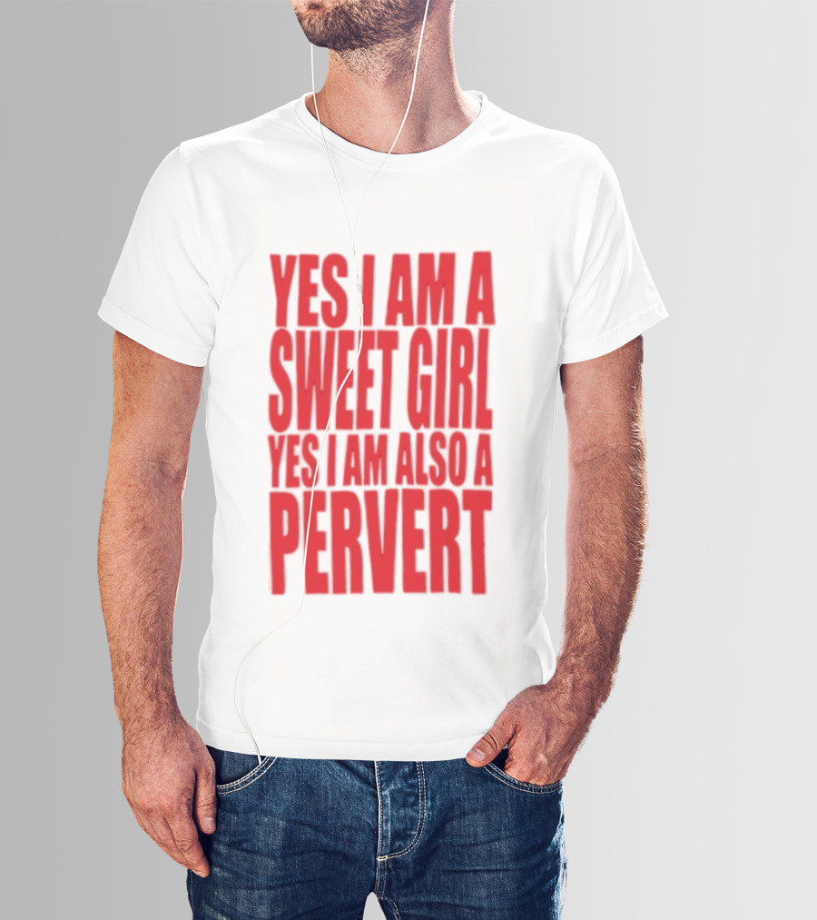 Yes I Am A Sweet Girl Yes I Am Also A Pervert T-Shirt