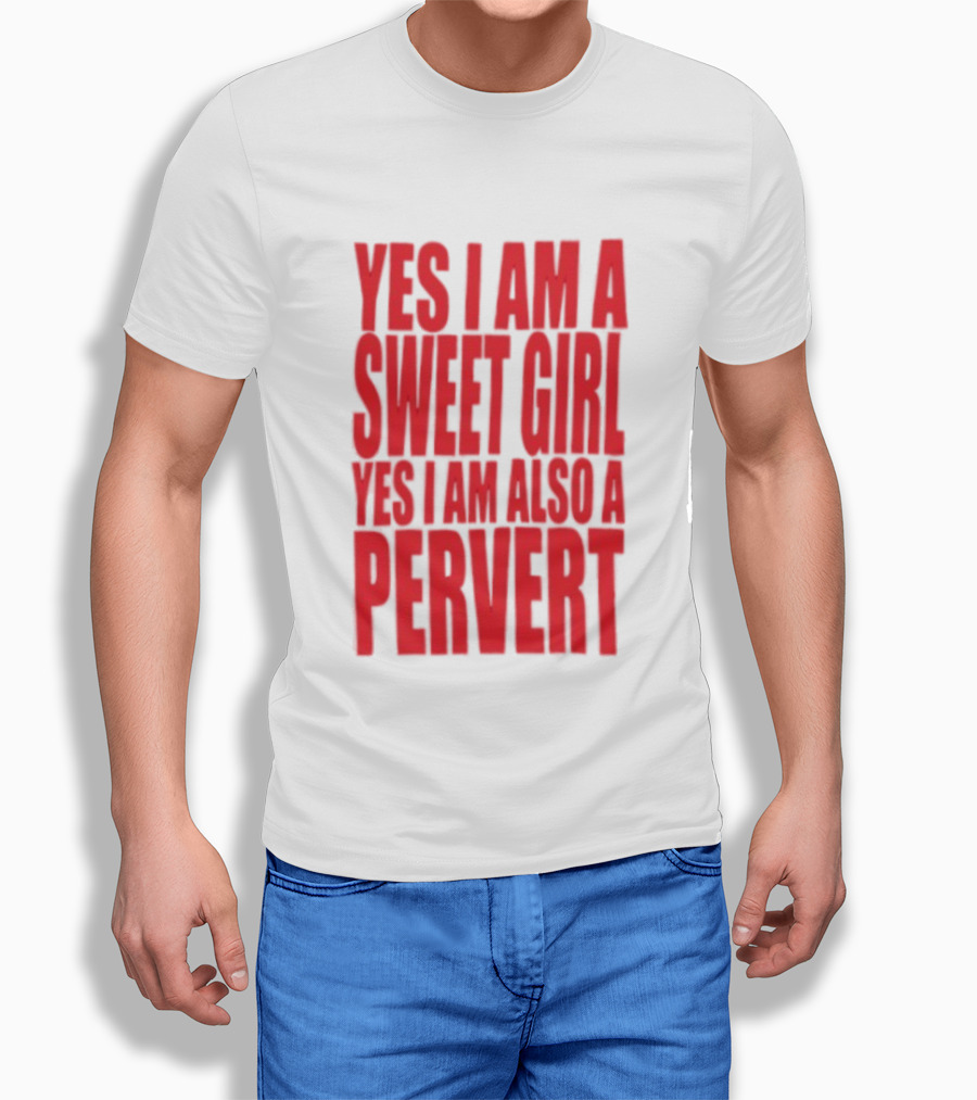 Yes I Am A Sweet Girl Yes I Am Also A Pervert T-Shirt