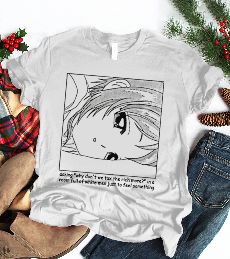 Yotsuba Koiwai Why Don't We Tax The Rich More Room Full Of White Men Just To Feel Something T-Shirt