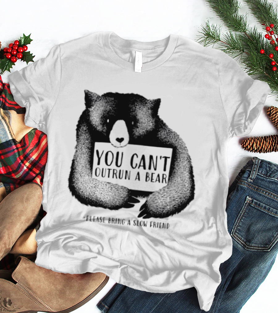 You Can't Outrun A Bear Please Bring A Slow Friend T-Shirt