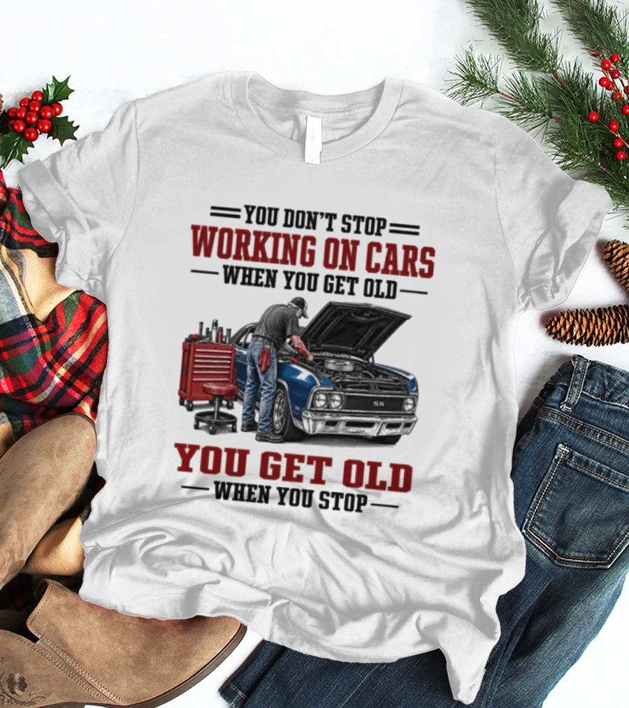 You Don't Stop Working On Cars When You Get Old You Get Old When You Stop Mechanic Wisdom T-Shirt