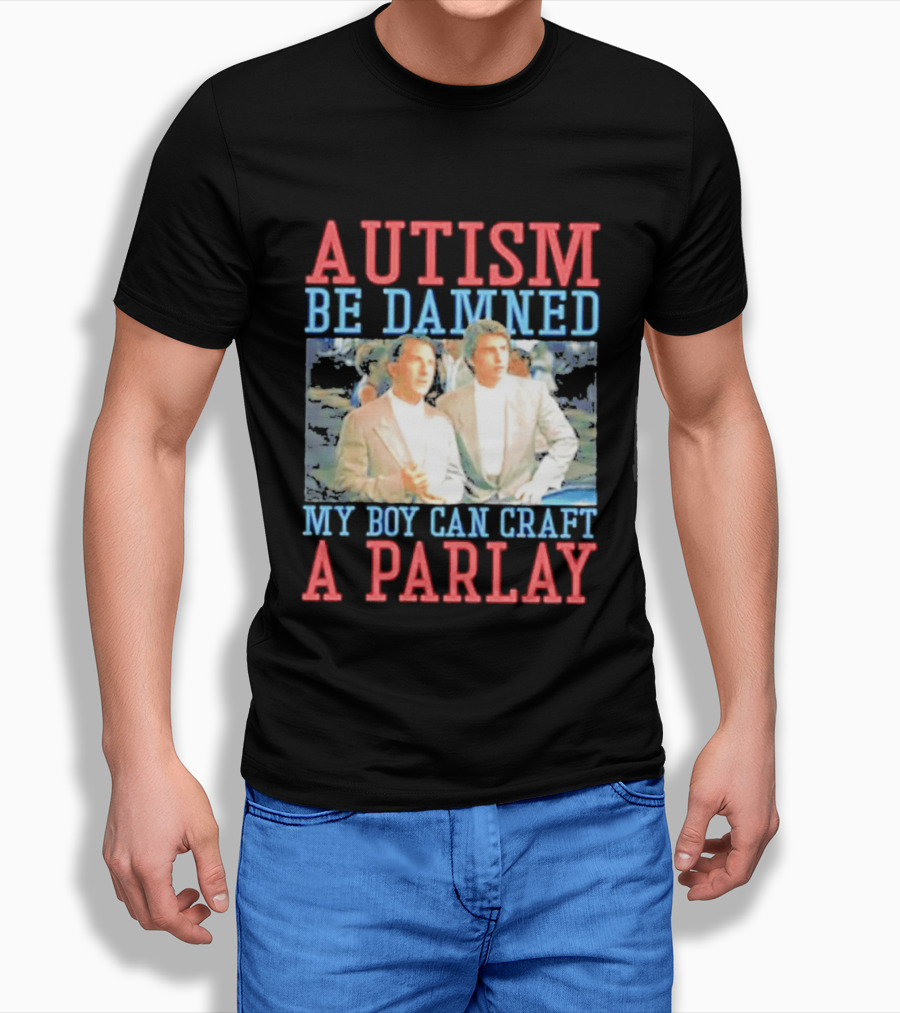 Autism Be Damned My Boy Can Craft A Parlay Rain Man Iconic Movie Scene T-Shirt