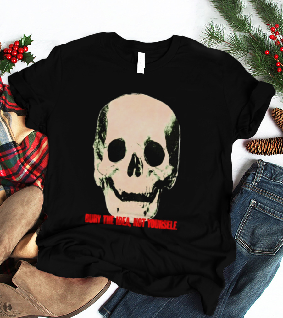 Bury The Idea Not Yourself Skull Dark T-Shirt