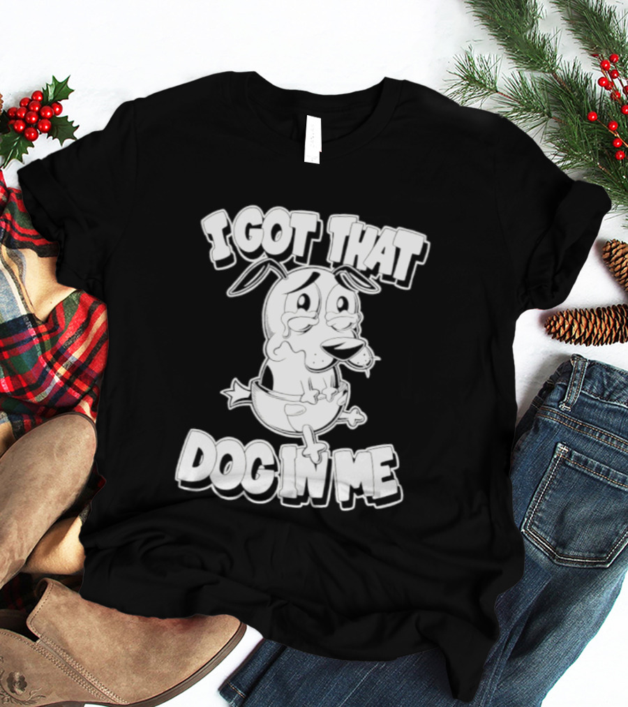 I Got That Dog In Me Courage The Cowardly Dog Cartoon T-Shirt