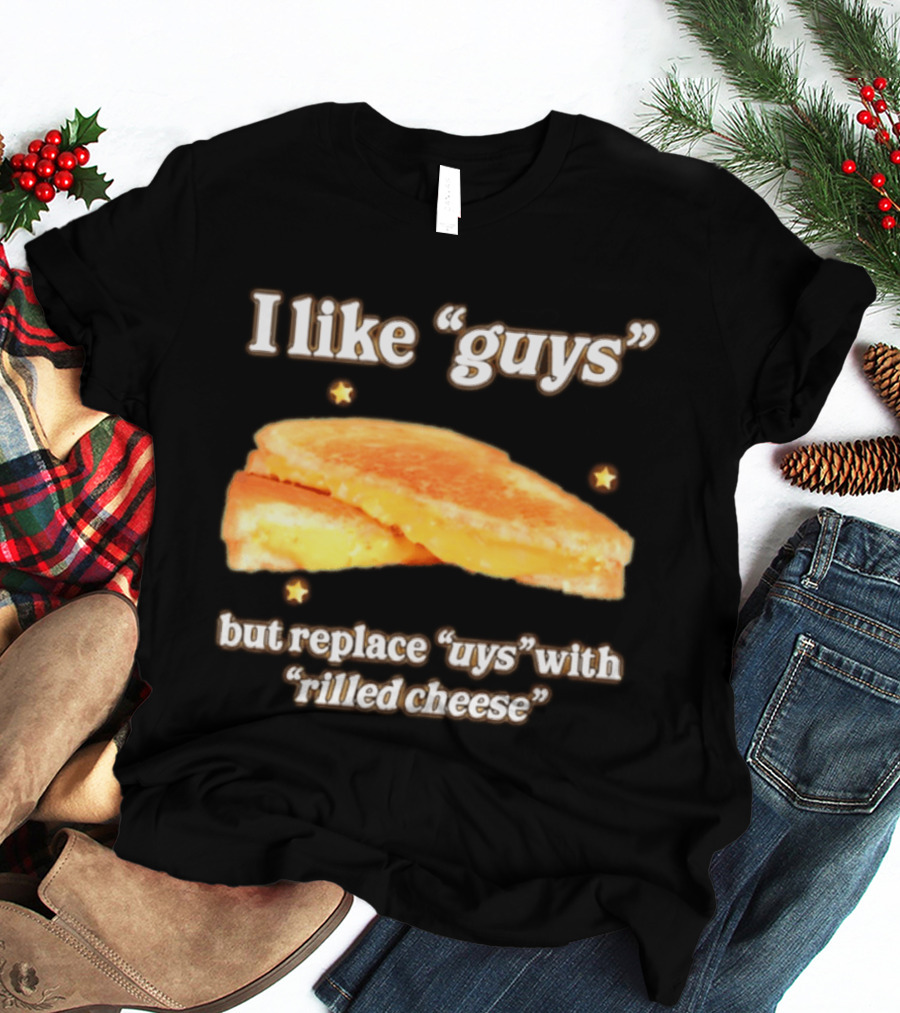 I Like "Guys" But Replace "uys" With "rilled Cheese" Grilled Sandwich Humor T-Shirt