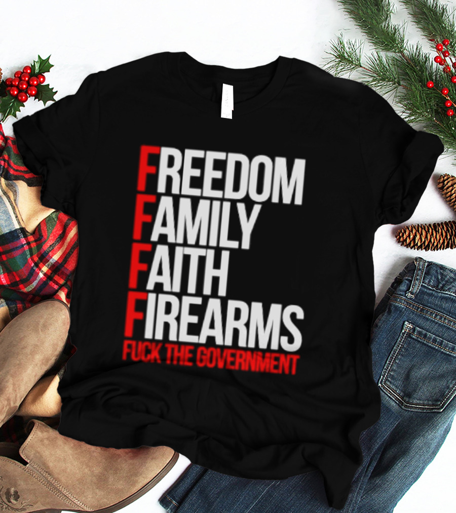 Freedom Family Faith Firearms Fuck The Government Patriotic T-Shirt