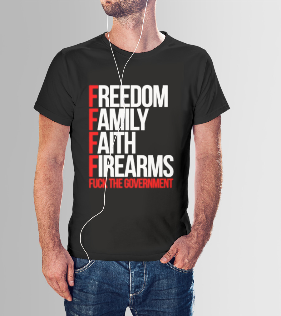 Freedom Family Faith Firearms Fuck The Government Patriotic T-Shirt