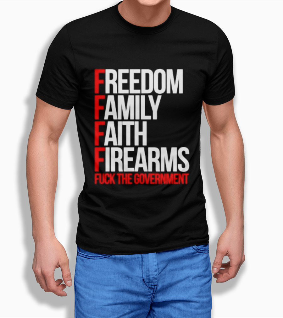 Freedom Family Faith Firearms Fuck The Government Patriotic T-Shirt