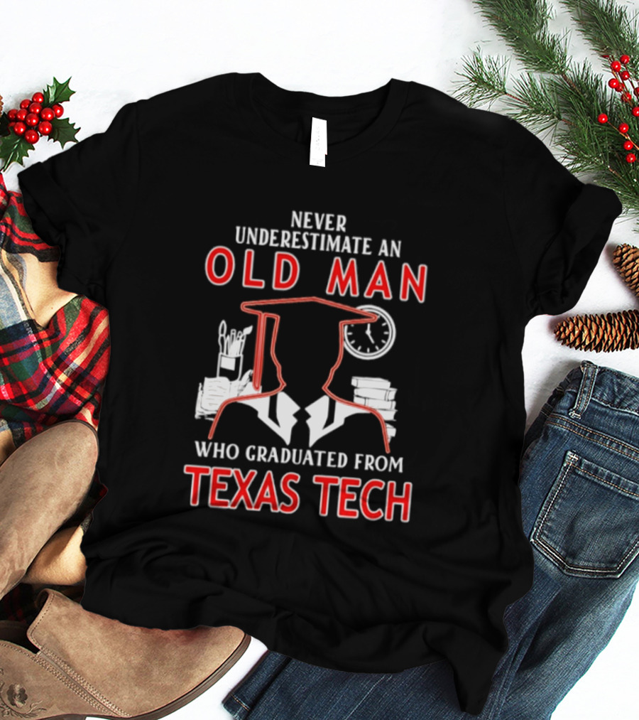 Never Underestimate An Old Man Who Graduated From Texas Tech T-Shirt