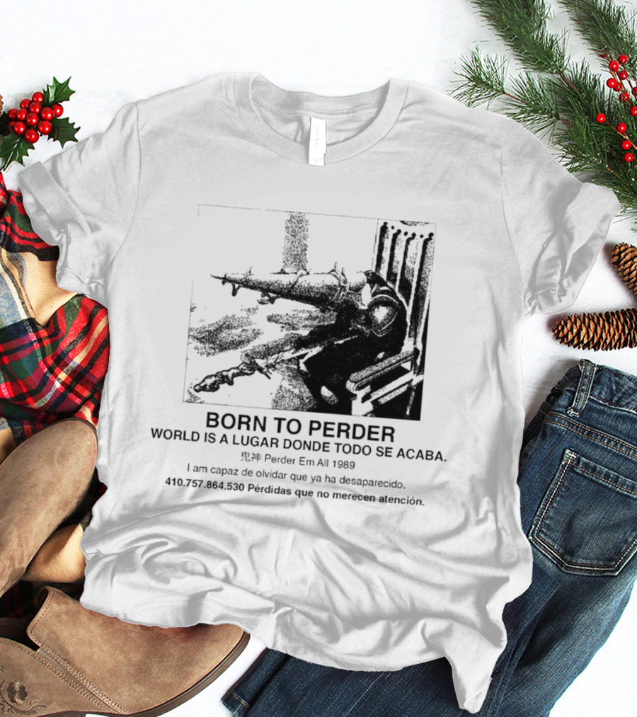 Born To Perder World Is A Lugar Donde Todo Se Acaba Dark Humor 1969 Perder Em At Perdedores Que No Merecen Atención T-Shirt