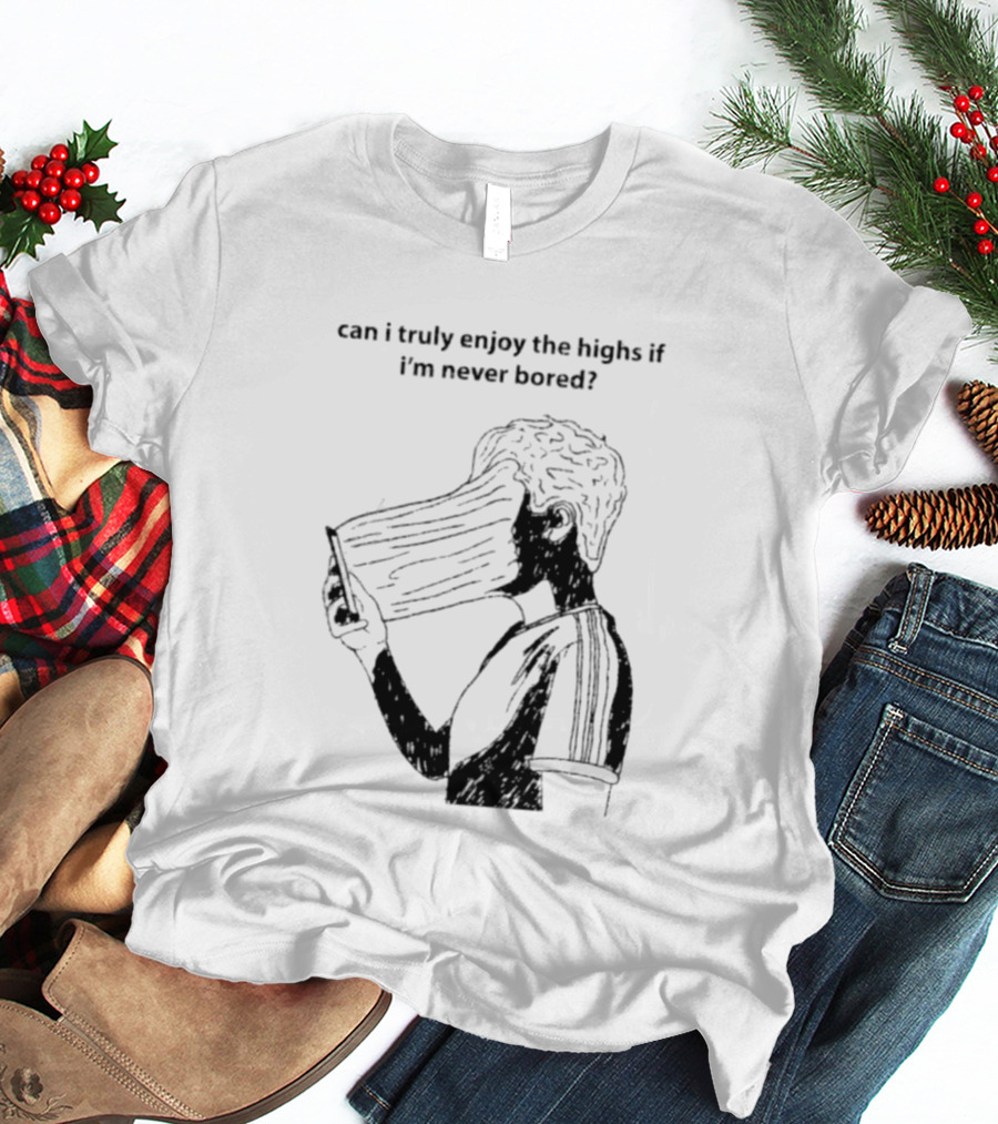Can I Truly Enjoy The Highs If I'm Never Bored Surreal Distorted Face T-Shirt