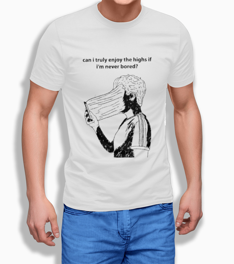 Can I Truly Enjoy The Highs If I'm Never Bored Surreal Distorted Face T-Shirt