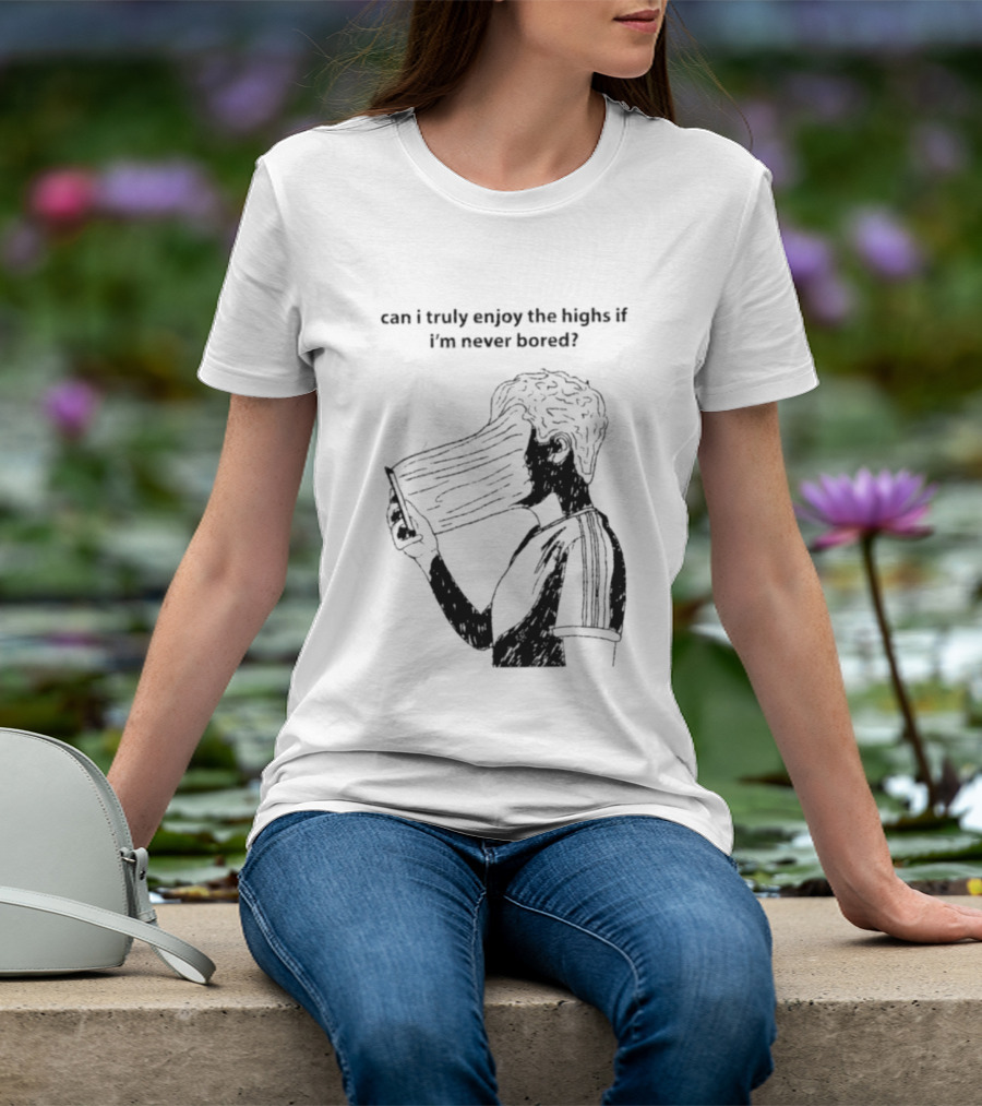 Can I Truly Enjoy The Highs If I'm Never Bored Surreal Distorted Face T-Shirt