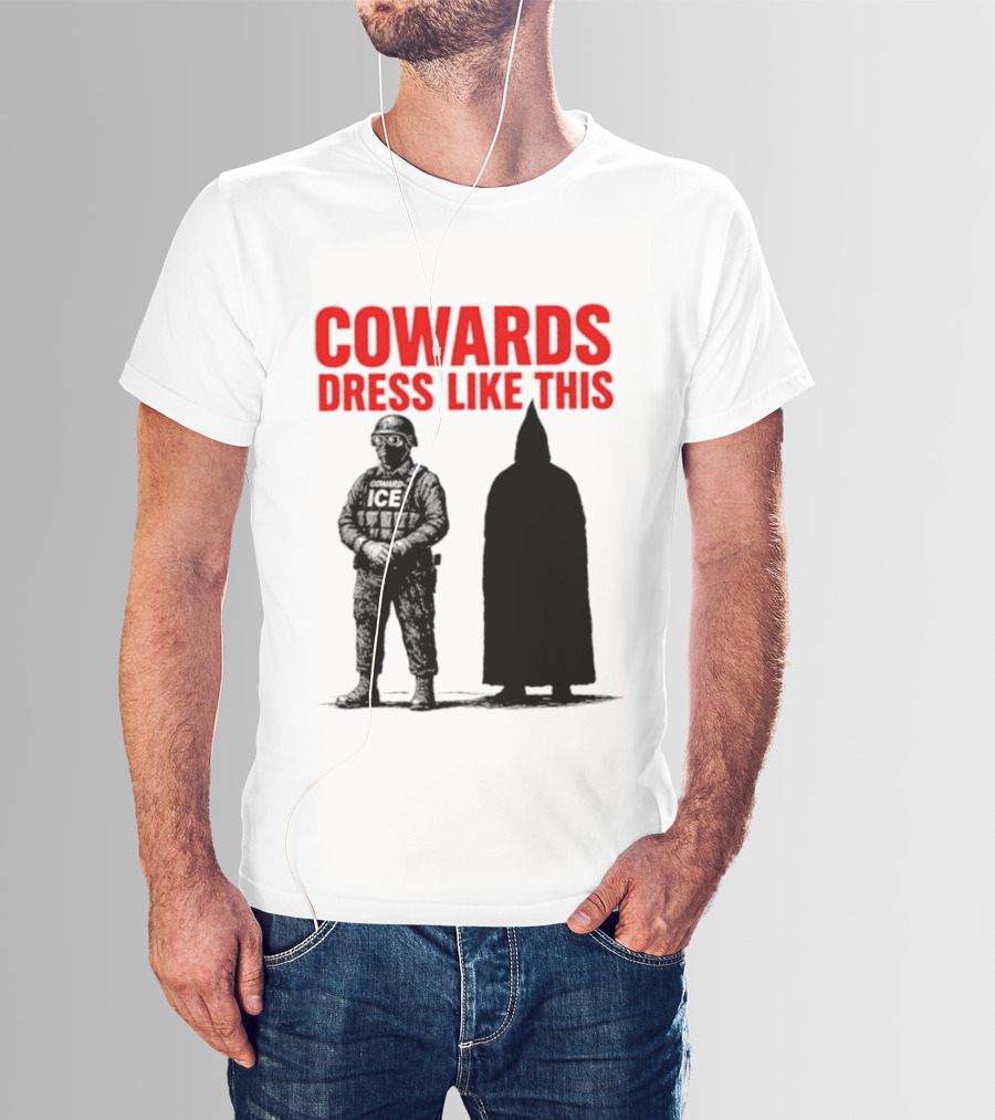 Cowards Dress Like This ICE Protest Activism T-Shirt