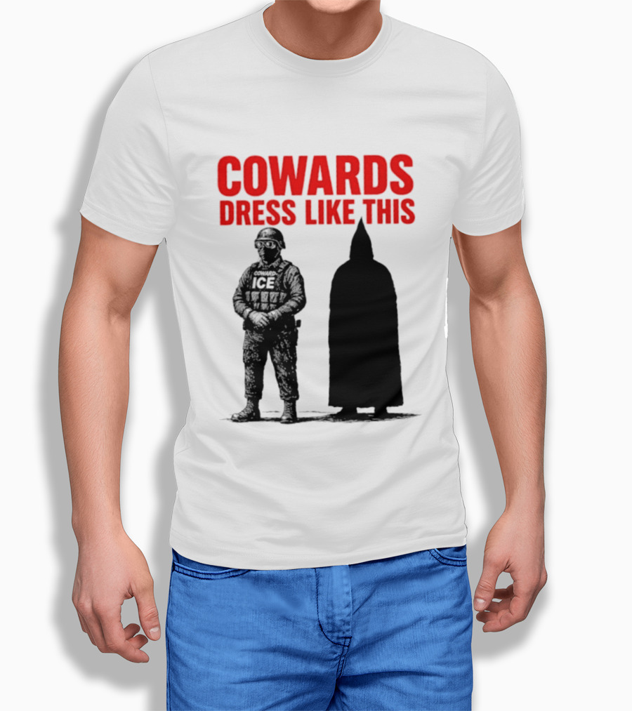Cowards Dress Like This ICE Protest Activism T-Shirt