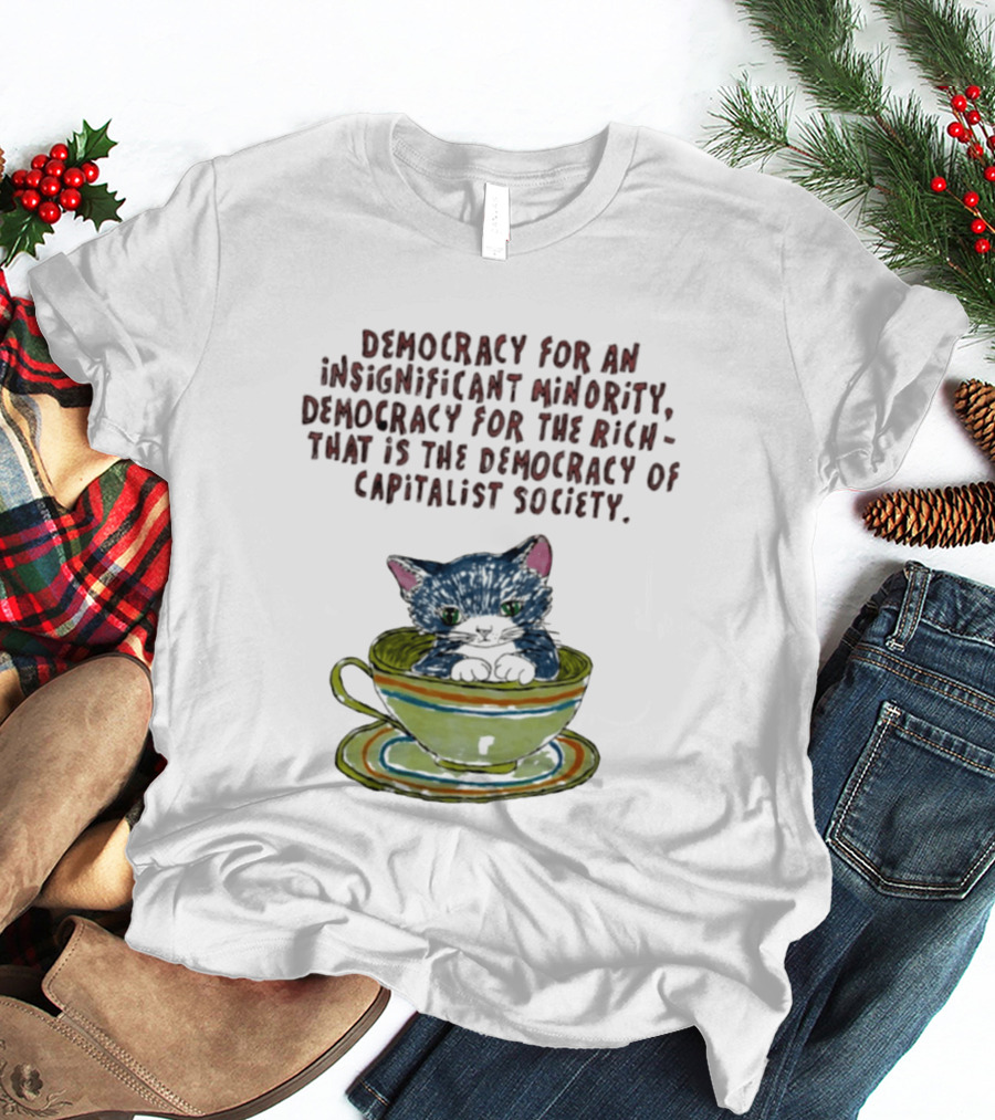 Democracy For An Insignificant Minority Capitalist Society Cat In Teacup T-Shirt