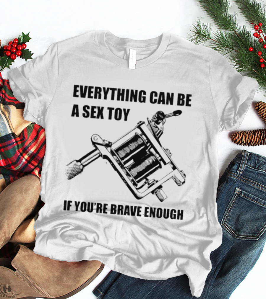 Everything Can Be A Sex Toy If You're Brave Enough Tattoo Machine T-Shirt