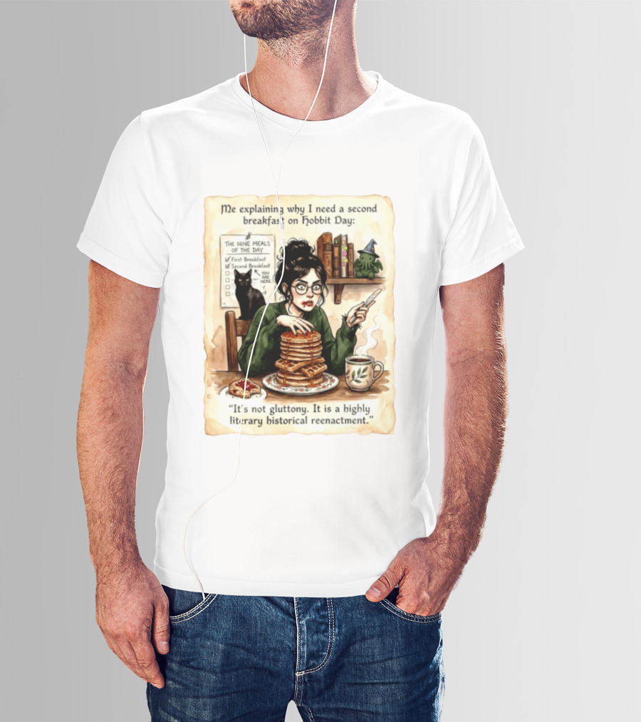 Me Explaining Why I Need A Second Breakfast On Hobbit Day It's Not Gluttony Highly Literary Historical Reenactment T-Shirt