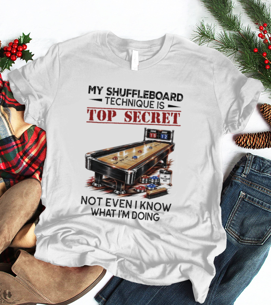 My Shuffleboard Technique Is Top Secret Not Even I Know What I'm Doing Competitive Humor T-Shirt