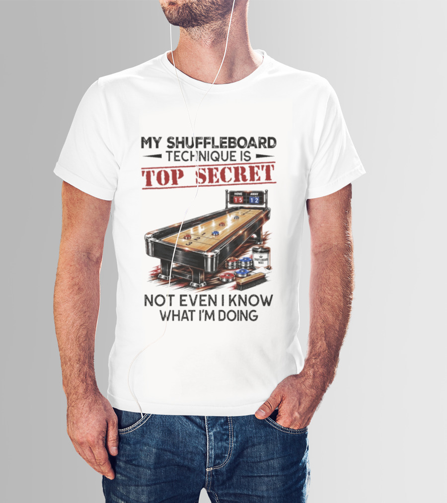 My Shuffleboard Technique Is Top Secret Not Even I Know What I'm Doing Competitive Humor T-Shirt