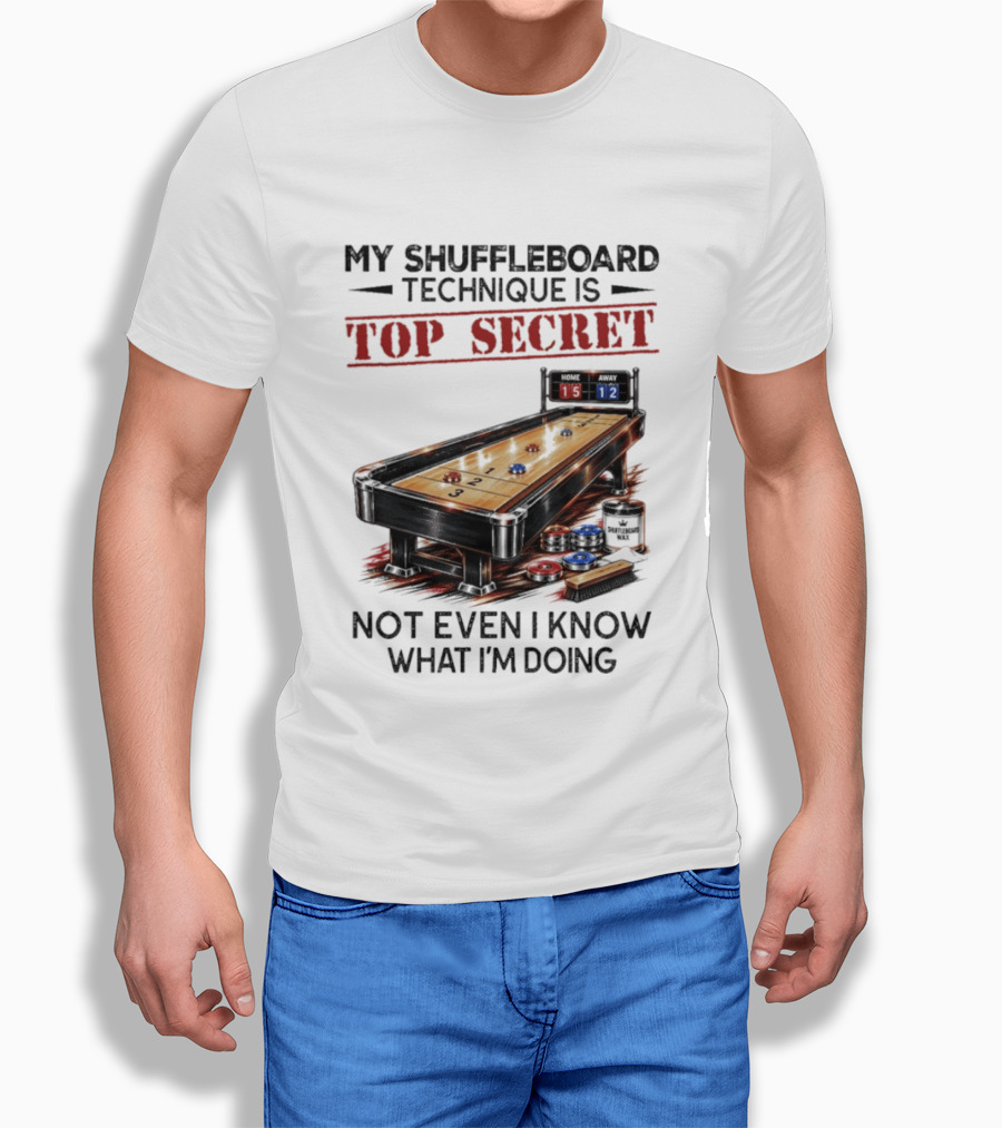 My Shuffleboard Technique Is Top Secret Not Even I Know What I'm Doing Competitive Humor T-Shirt