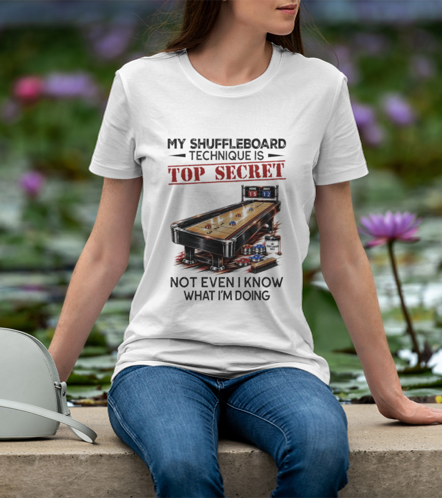 My Shuffleboard Technique Is Top Secret Not Even I Know What I'm Doing Competitive Humor T-Shirt