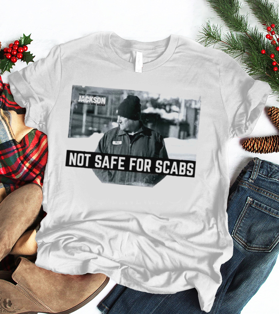Troy Jackson Not Safe For Scabs US Senate 2026 Maine Campaign T-Shirt