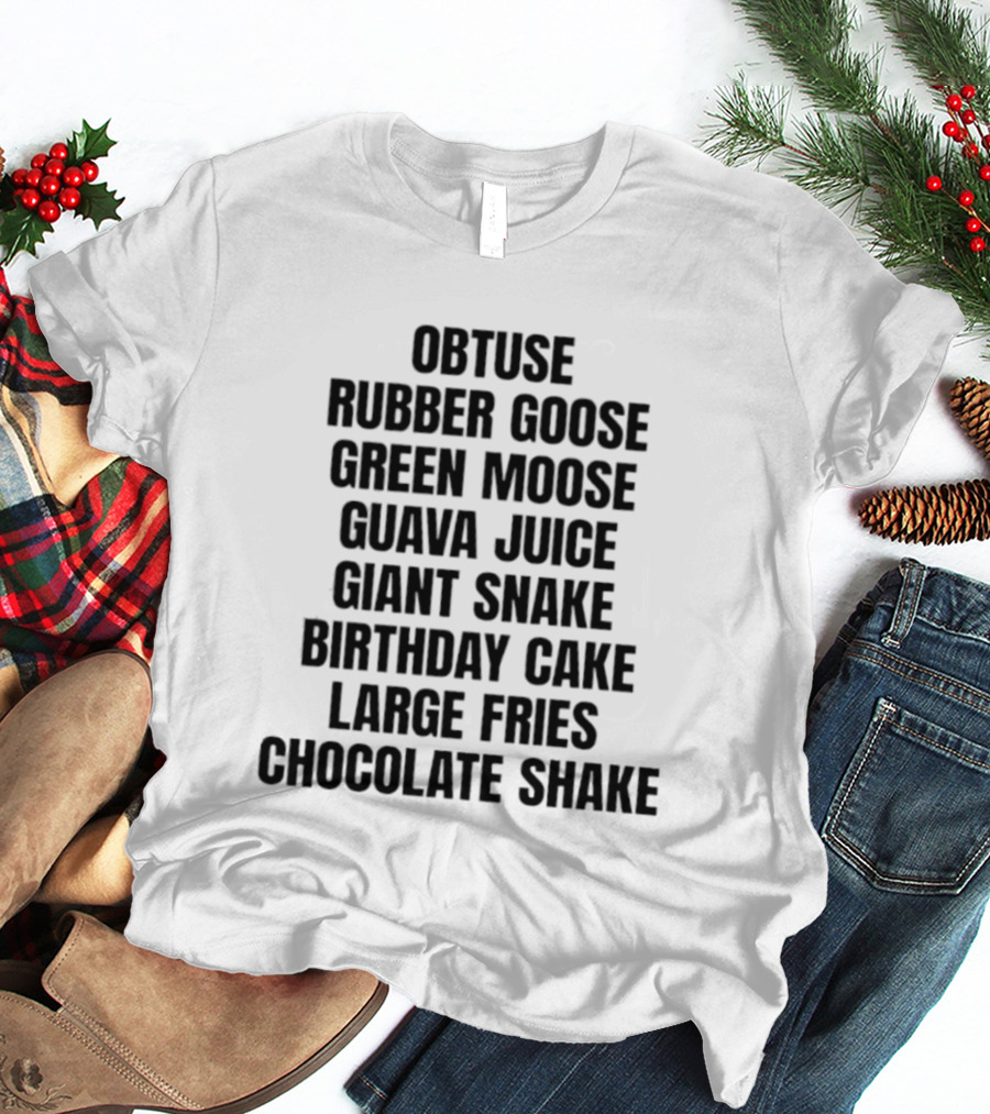 Obtuse Rubber Goose Green Moose Guava Juice Giant Snake Birthday Cake Large Fries Chocolate Shake T-Shirt