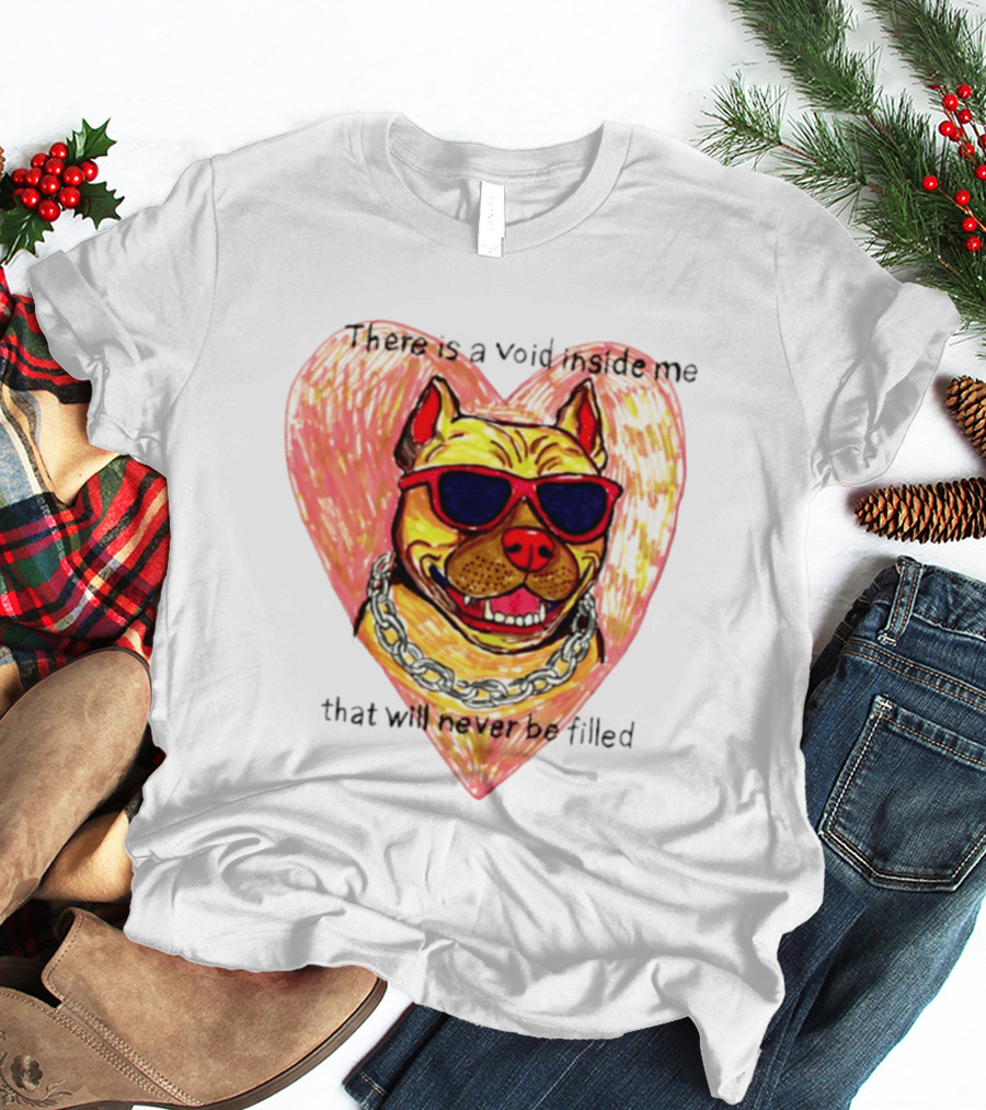 Pitbull Heart Illustration With Red Sunglasses And Silver Chain There Is A Void Inside Me That Will Never Be Filled T-Shirt